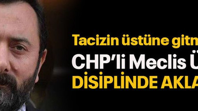 Tacizin üstüne gitmişti… CHP’li Meclis Üyesi disiplinde aklandı!
